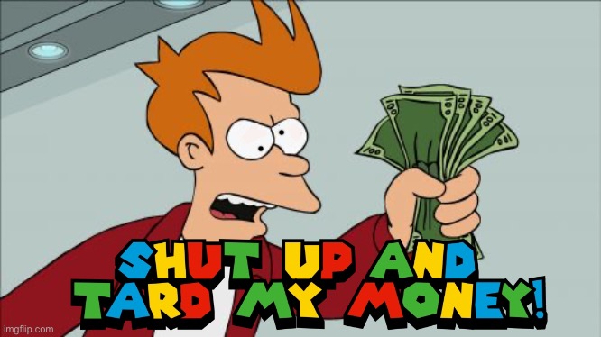 shut_up_and_tard_my_money.jpeg